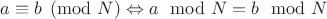 $a \equiv b \pmod N \Leftrightarrow a \mod N = b \mod N$