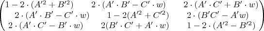 $$\begin{pmatrix}
  1-2 \cdot (A'^2+B'^2)\qquad 2 \cdot (A' \cdot B' - C' \cdot w)\qquad 2 \cdot (A' \cdot C' + B' \cdot w) \\
 2 \cdot (A' \cdot B' - C' \cdot w)\qquad 1-2(A'^2+C'^2) \qquad 2 \cdot (B' \cdoC C' - A' \cod w) \\
 2 \cdot (A' \cdot C' - B' \cdot w) \qquad 2(B' \cdot C' + A' \cdot w) \qquad 1-2 \cdot (A'^2 - B'^2)
\end{pmatrix}$$