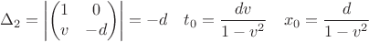 $$ \Delta_2=\left \lvert \begin {pmatrix} 1 & 0 \\ v & -d \end{pmatrix} \right \rvert = -d \quad t_0=\frac{dv}{1-v^2} \quad x_0 = \frac{d}{1- v^2} $$