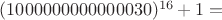 $(1000000000000030)^{16}+1 =$