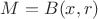 $M=B(x,r)$