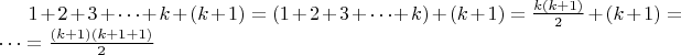 $1+2+3+\cdots +k+(k+1)=(1+2+3+\cdots +k)+(k+1) = \frac {k(k+1)} {2} +(k+1)=\cdots = \frac {(k+1)(k+1+1)} {2}$
