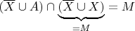 $(\overline{X}\cup A)\cap\underbrace{(\overline{X}\cup X)}_{=M}=M$