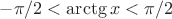 $-\pi/2<\arctg x<\pi/2$ $-\pi/2<\arctg x<\pi/2$