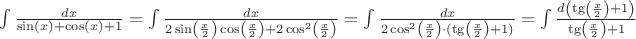 $\int \frac{dx}{\sin(x)+\cos(x)+1} = \int \frac{dx}{2 \sin \left( \frac{x}{2} \right ) \cos\left( \frac{x}{2} \right )+ 2 \cos^2 \left ( \frac{x}{2} \right )} = \int \frac{dx}{2 \cos^2 \left( \frac{x}{2} \right )  \cdot (\tg \left( \frac{x}{2} \right )  + 1)} = \int \frac{d \left ( \tg \left( \frac{x}{2} \right )  + 1 \right )}{\tg \left( \frac{x}{2} \right )  + 1}$