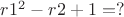 $r1^2-r2+1=?$