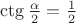 $\ctg\frac{\alpha}{2}=\frac{1}{2}$