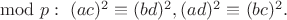 $\mod p:\ (ac)^2 \equiv (bd)^2, (ad)^2 \equiv (bc)^2.$ $\mod p:\ (ac)^2 \equiv (bd)^2, (ad)^2 \equiv (bc)^2.$