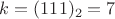 $k=(111)_2=7$