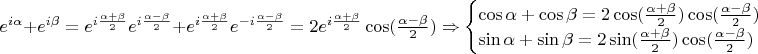 $e ^{i\alpha} + e ^{i\beta} = e ^{i\frac {\alpha + \beta} 2}e ^{i\frac {\alpha - \beta} 2} + e ^{i\frac {\alpha + \beta} 2}e ^{-i\frac {\alpha - \beta} 2} = 2e ^{i\frac {\alpha + \beta} 2}\cos(\frac {\alpha - \beta} 2)  \Rightarrow$ \begin{cases}
\cos\alpha + \cos\beta = 2\cos(\frac {\alpha + \beta} 2)\cos(\frac {\alpha - \beta} 2)\\
\sin\alpha + \sin\beta = 2\sin(\frac {\alpha + \beta} 2)\cos(\frac {\alpha - \beta} 2)
\end{cases}