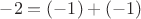 $-2 = (-1) + (-1)$