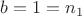 $b=1=n_1$