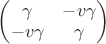 $ \begin{pmatrix} \gamma & -v \gamma \\ -v \gamma& \gamma \end{pmatrix} $