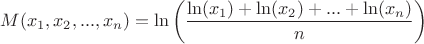 $$M(x_{1},x_{2},...,x_{n})=\ln\left(\frac{\ln(x_{1})+\ln(x_{2})+...+\ln(x_{n})}{n}\right)
