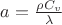 $a = \frac {\rho C_v} \lambda $