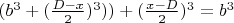 $(b^3 +(\frac{D-x}{2})^3))+(\frac{x-D}{2})^3=b^3$