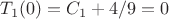 $T_1(0) = C_1  + 4/9 = 0 $