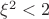 $\xi^2<2$