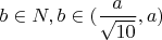 $b \in N, b \in (\dfrac{a}{\sqrt{10}},a)$
