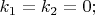 $k_1=k_2=0;$