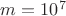 $m=10^7$