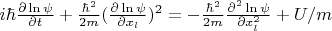 $i \hbar \frac{\partial \ln\psi}{\partial t}+\frac{\hbar^2}{2m}(\frac{\partial \ln\psi}{\partial x_l})^2=-\frac{\hbar^2}{2m} \frac{\partial^2 \ln \psi}{\partial x_l^2}+U/m$