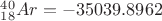$ ^{40}_{18}Ar   = -35039.8962  $