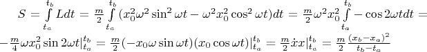 $S=\int\limits_{t_a}^{t_b}Ldt=\frac{m}{2}\int\limits_{t_a}^{t_b}{(x^2_0\omega^2\sin^2{\omega t}-\omega^2x^2_0\cos^2{\omega t})dt}=\frac{m}{2}\omega^2x^2_0\int\limits_{t_a}^{t_b}{-\cos{2\omega t}dt}=-\frac{m}{4}\omega x^2_0\sin{2\omega t}\rvert^{t_b}_{t_a}=\frac{m}{2}(-x_0\omega \sin{\omega t}) (x_0\cos{\omega t})\rvert^{t_b}_{t_a}=\frac{m}{2}\dot{x} x\rvert^{t_b}_{t_a}=\frac{m}{2}\frac{(x_b-x_a)^2}{t_b-t_a}$