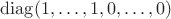 $\operatorname{diag} (1, \ldots, 1, 0, \ldots, 0)$
