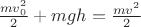 $\[\frac{{mv_0^2}}{2} + mgh = \frac{{m{v^2}}}{2}\]$