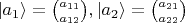 $\left\lvert a_1 \right\rangle =\binom {a_{11}} {a_{12}}, \left\lvert a_2 \right\rangle =\binom{a_{21}}{a_{22}} $