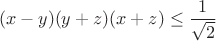$$(x-y)(y+z)(x+z)\le\frac{1}{\sqrt2}$$