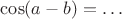 $\cos(a-b)=\ldots$