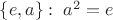 $\{e,a\}:\;a^2=e$