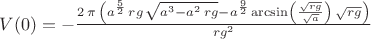 $V(0)=\[-\frac{2\,\pi\,\left( {a}^{\frac{5}{2}}\,rg\,\sqrt{{a}^{3}-{a}^{2}\,rg}-{a}^{\frac{9}{2}}\,\mathrm{\arcsin}\left( \frac{\sqrt{rg}}{\sqrt{a}}\right) \,\sqrt{rg}\right) }{{rg}^{2}}\]$