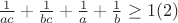 $\frac 1{ac}+\frac 1{bc}+\frac 1a+\frac 1b\geq 1\eqno (2)$