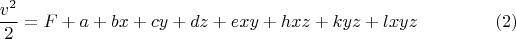 $$
\frac{v^2}{2}=F+a+bx+cy+dz+exy+hxz+kyz+lxyz \eqno(2)
$$