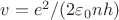 $v=e^{2}/(2\varepsilon_{0} nh)$