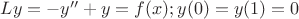 $Ly=-y''+y=f(x); y(0)=y(1)=0$
