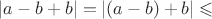$|a-b+b|=|(a-b)+b|\leqslant$