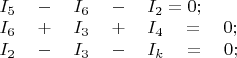 $\\I_5 \quad - \quad I_6 \quad- \quad I_2 =0; \\
I_6 \quad + \quad I_3 \quad + \quad I_4 \quad = \quad 0;\\
I_2 \quad - \quad I_3 \quad - \quad I_k \quad = \quad 0;
$