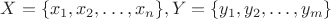 $X = \{ x_1, x_2, \ldots, x_n \}, Y = \{ y_1, y_2, \ldots, y_m \}$ $X = \{ x_1, x_2, \ldots, x_n \}, Y = \{ y_1, y_2, \ldots, y_m \}$
