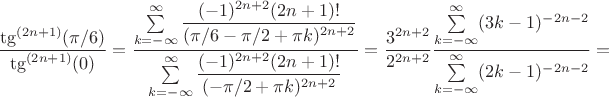 $\dfrac{\tg^{(2n+1)}(\pi/6)}{\tg^{(2n+1)}(0)}= \dfrac{\sum\limits_{k=-\infty}^{\infty}\dfrac{(-1)^{2n+2}(2n+1)!}{(\pi/6-\pi/2+\pi k)^{2n+2}}}{\sum\limits_{k=-\infty}^{\infty}\dfrac{(-1)^{2n+2}(2n+1)!}{(-\pi/2+\pi k)^{2n+2}}}
=\dfrac{3^{2n+2}}{2^{2n+2}}\dfrac{\sum\limits_{k=-\infty}^{\infty}(3k-1)^{-2n-2}}{\sum\limits_{k=-\infty}^{\infty}(2k-1)^{-2n-2}}=$