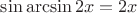 $\sin\arcsin2x=2x$