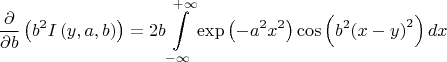 $$\[\frac{\partial }{\partial b}\left( {{b}^{2}}I\left( y,a,b \right) \right)=2b\int\limits_{-\infty }^{+\infty }{\exp \left( -{{a}^{2}}{{x}^{2}} \right)\cos \left( {{b}^{2}}{{\left( x-y \right)}^{2}} \right)dx}\]$$