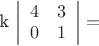 k \left| \begin{array}{cc}4&3\\0&1\\\end{array} \right | =