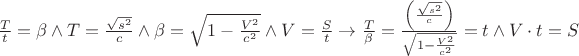 $\frac{T}{t}=\beta\wedge T=\frac{\sqrt{s^{2}}}{c}\wedge \beta=\sqrt{1-\frac{V^{2}}{c^{2}}}\wedge V=\frac{S}{t}\to \frac{T}{\beta}=\frac{\left( \frac{\sqrt{s^{2}}}{c} \right)}{\sqrt{1-\frac{V^{2}}{c^{2}}}}=t\wedge V\cdot t=S$
