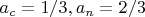$a_c=1/3, a_n=2/3$