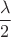 ${\dfrac{\lambda}{2}}$ ${\dfrac{\lambda}{2}}$