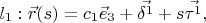$l_1: \vec{r}(s)=c_1\vec{e}_3 + \vec{\delta^1} + s\vec{\tau^1}, $
